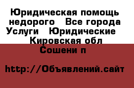 Юридическая помощь недорого - Все города Услуги » Юридические   . Кировская обл.,Сошени п.